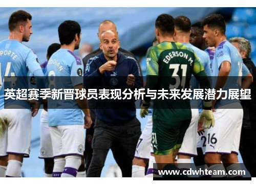 英超赛季新晋球员表现分析与未来发展潜力展望